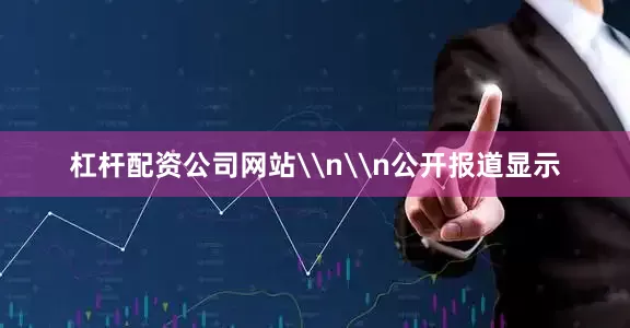 杠杆配资公司网站\n\n公开报道显示